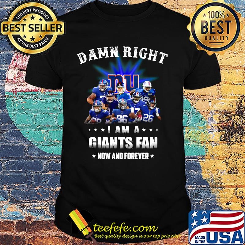 Damn right i am a new york giants football fan now and forever stars shirt
