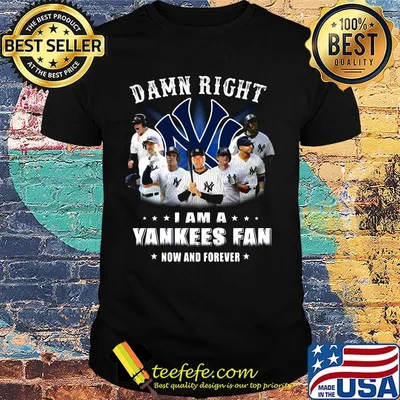 Damn right i am a new york yankees baseball fan now and forever stars shirt