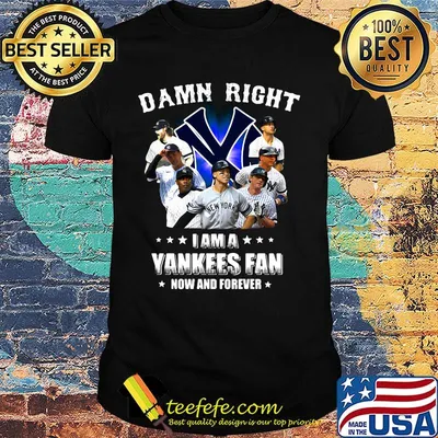 Damn right i am a new york yankees  fan now and forever stars shirt