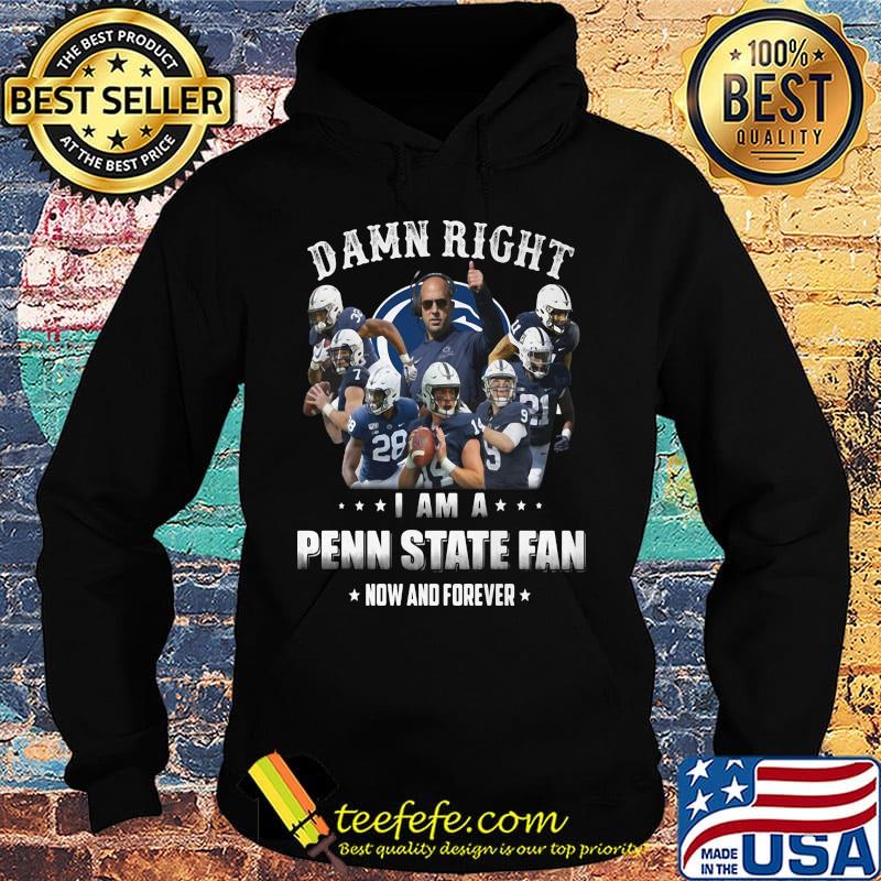 Damn right i am a penn state fan now and forever stars s Hoodie Damn right i am a penn state fan now and forever stars s Hoodie