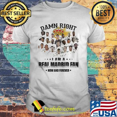 Damn right i am a real madrid fan now and forever stars shirt