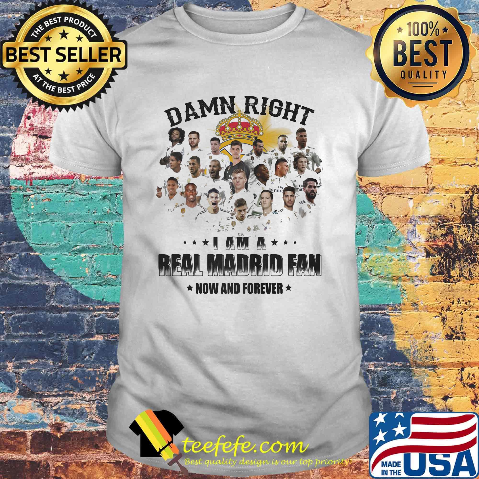 Damn right i am a real madrid fan now and forever stars shirt Damn right i am a real madrid fan now and forever stars shirt