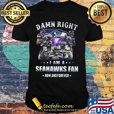 Damn right i am a seahawks fan now and forever stars shirt