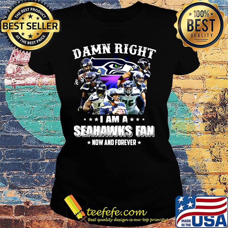 Damn right i am a seahawks football fan now and forever stars s Ladies tee Damn right i am a seahawks football fan now and forever stars s Ladies tee