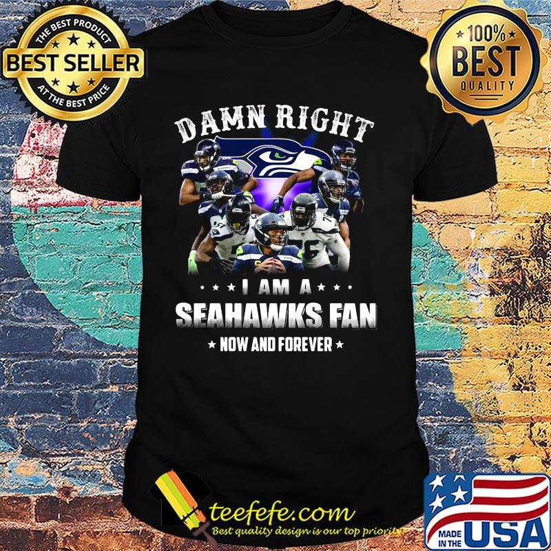Damn right i am a seattle seahawks football club fan now and forever stars shirt