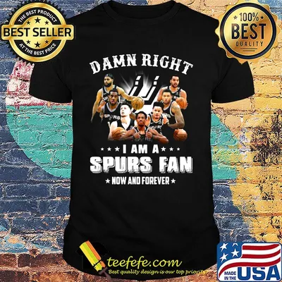 Damn right i am a spurs fan now and forever stars shirt