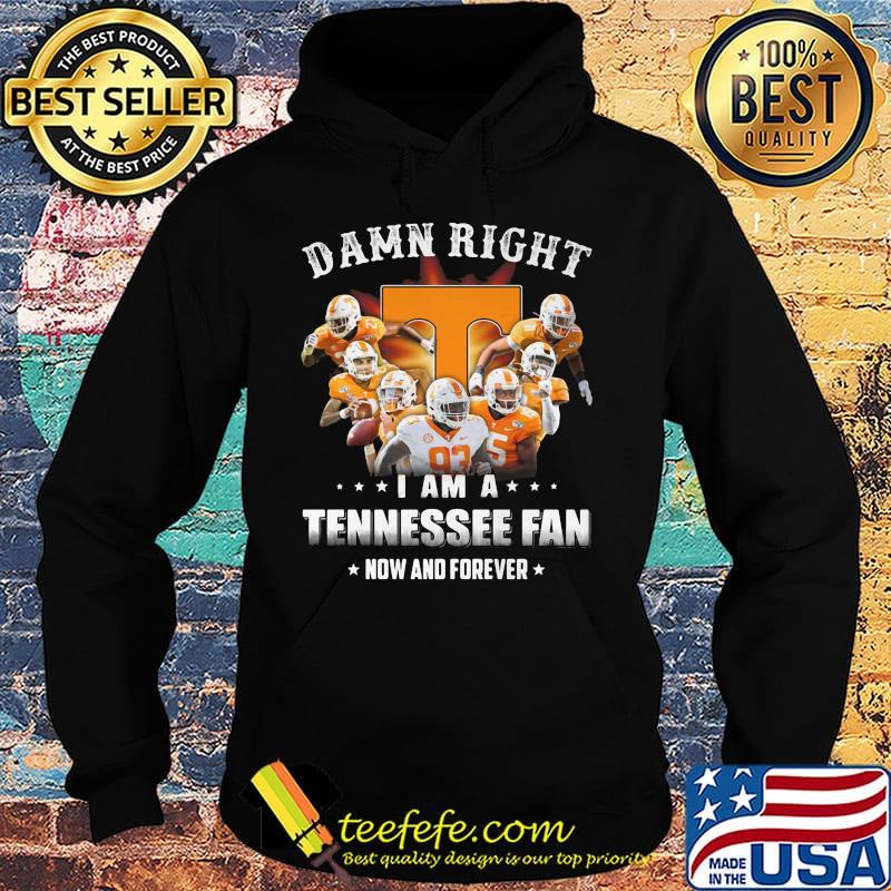 Damn right i am a tennessee fan now and forever stars s Hoodie Damn right i am a tennessee fan now and forever stars s Hoodie