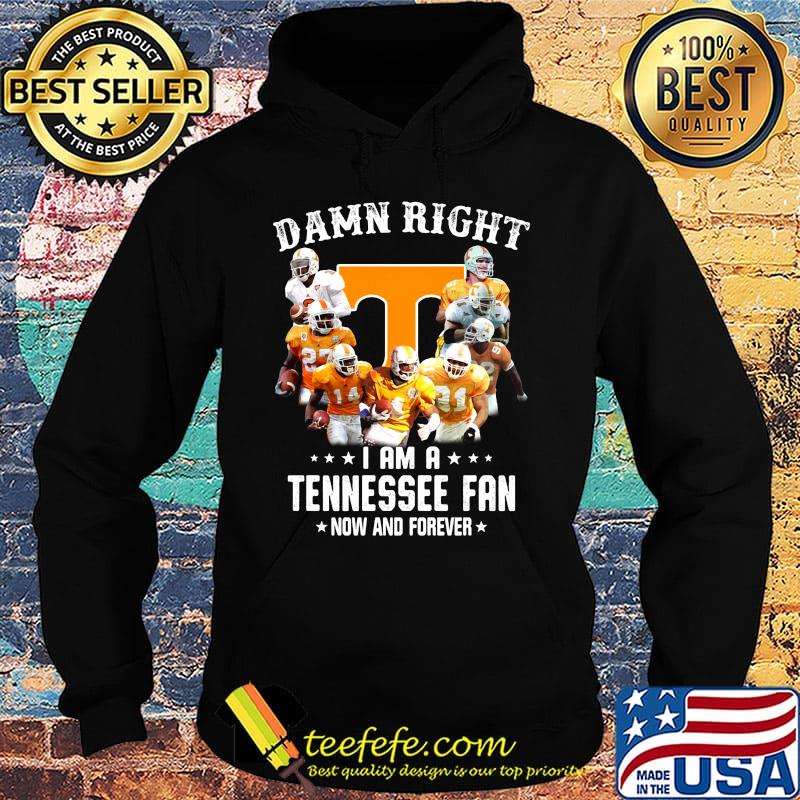 Damn right i am a tennessee volunteers fan now and forever stars s Hoodie Damn right i am a tennessee volunteers fan now and forever stars s Hoodie