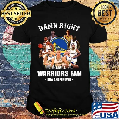 Damn right i am a warriors fan now and forever stars shirt