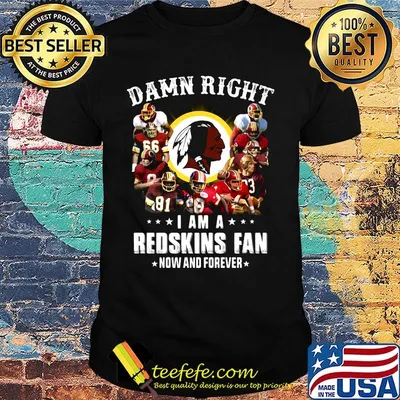 Damn right i am a washington redskins football fan now and forever stars shirt