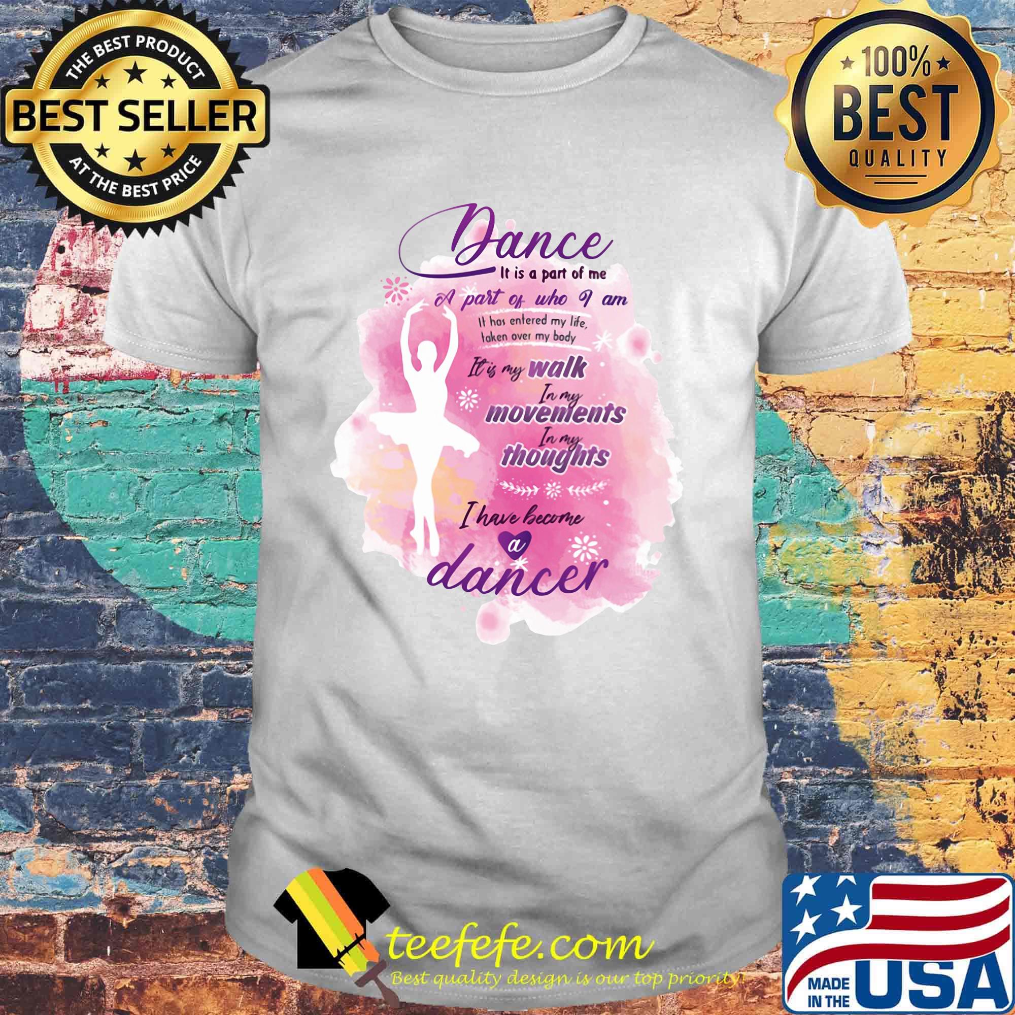 Dance It is part of me a part of who I am walk movements thoughts ballet shirt Dance It is part of me a part of who I am walk movements thoughts ballet shirt