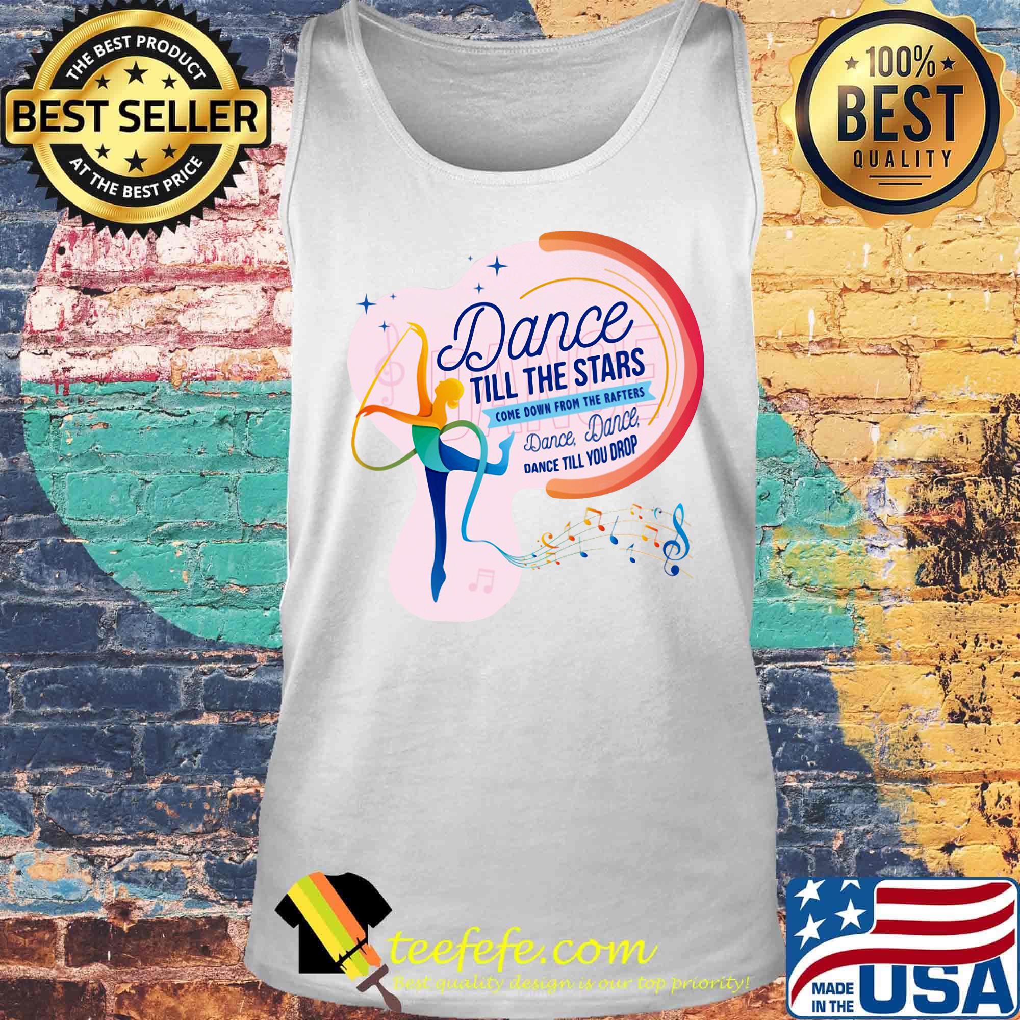 Dance till the stars come down from the rafters dance till you drop girl s Tank top Dance till the stars come down from the rafters dance till you drop girl s Tank top