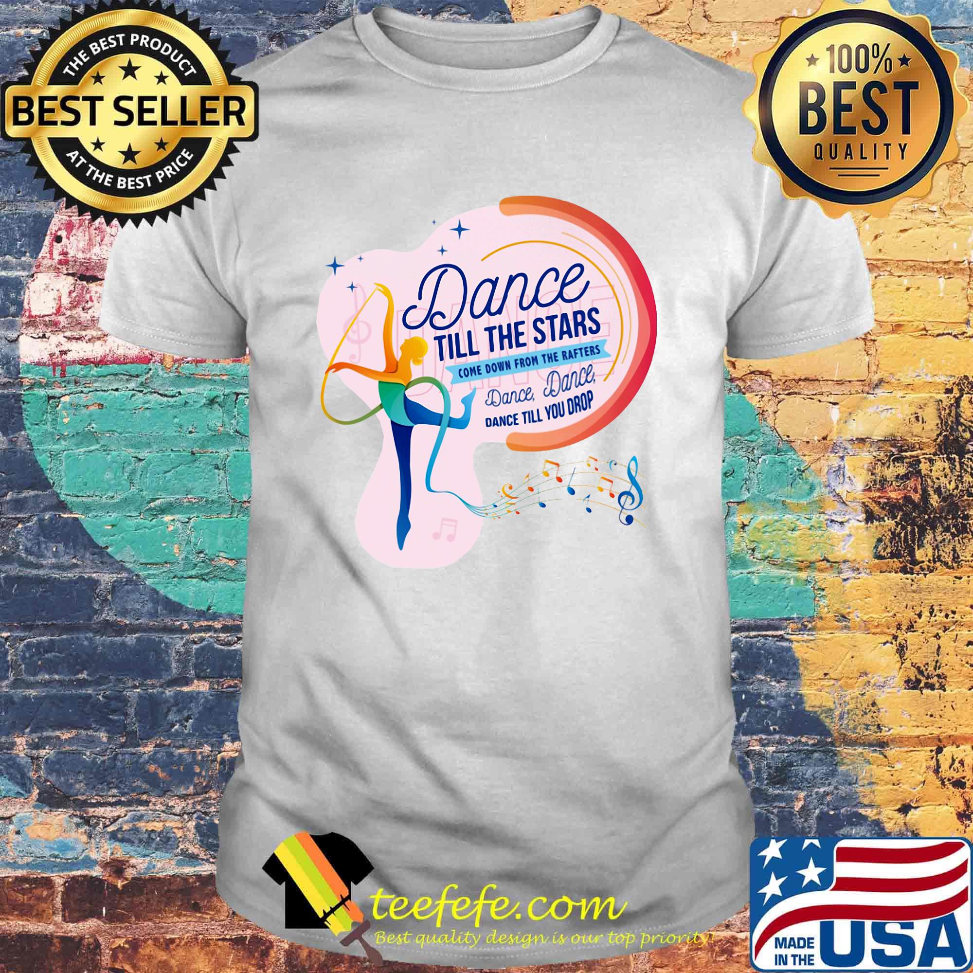 Dance till the stars come down from the rafters dance till you drop girl shirt