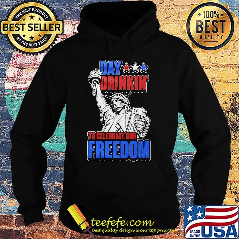 Day Drinkin To Celebrate Our Freedom Liberties Shirt Hoodie Day Drinkin To Celebrate Our Freedom Liberties Shirt Hoodie