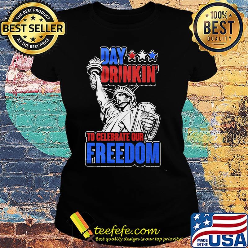 Day Drinkin To Celebrate Our Freedom Liberties Shirt Ladies tee Day Drinkin To Celebrate Our Freedom Liberties Shirt Ladies tee