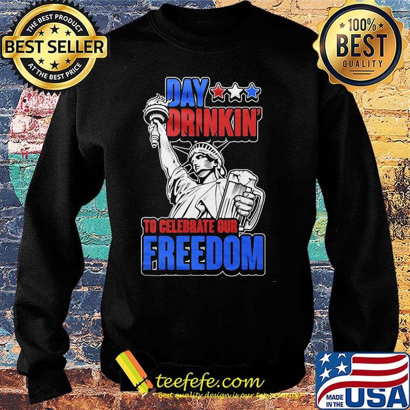 Day Drinkin To Celebrate Our Freedom Liberties Shirt Sweater Day Drinkin To Celebrate Our Freedom Liberties Shirt Sweater