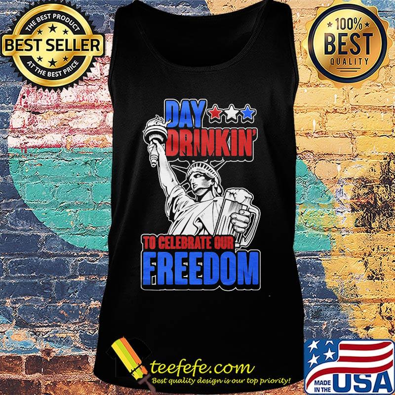 Day Drinkin To Celebrate Our Freedom Liberties Shirt Tank top Day Drinkin To Celebrate Our Freedom Liberties Shirt Tank top