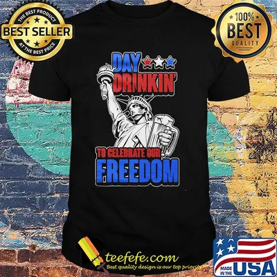 Day Drinkin To Celebrate Our Freedom Liberties Shirt