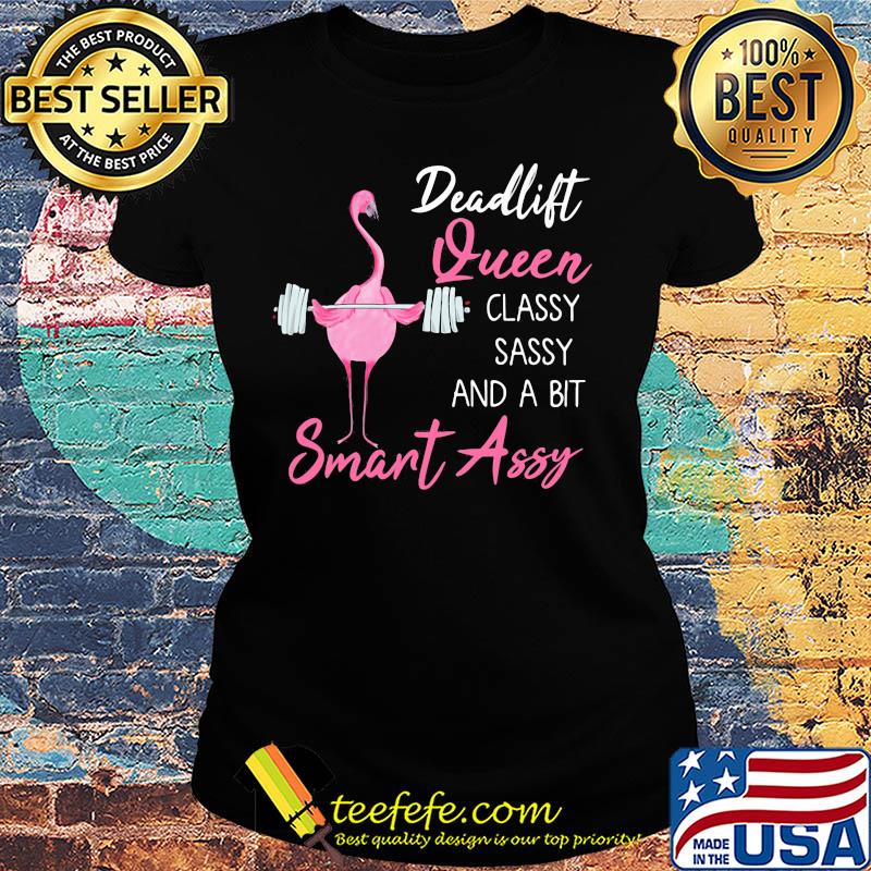 Deadlift Queen classy sassy and a bit smant assy Greater flamingo Weight lifting s Ladies tee Deadlift Queen classy sassy and a bit smant assy Greater flamingo Weight lifting s Ladies tee