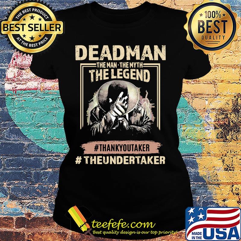 Deadman the man the myth the legend thank you taker theundertaker s Ladies tee Deadman the man the myth the legend thank you taker theundertaker s Ladies tee