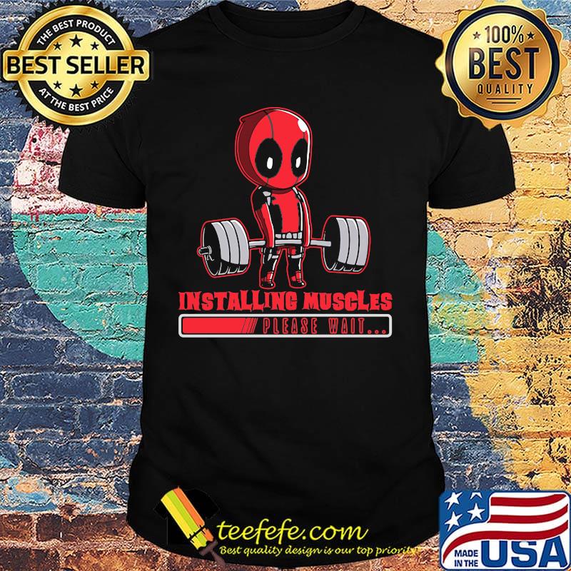 Deadpool installing muscles please wait shirt