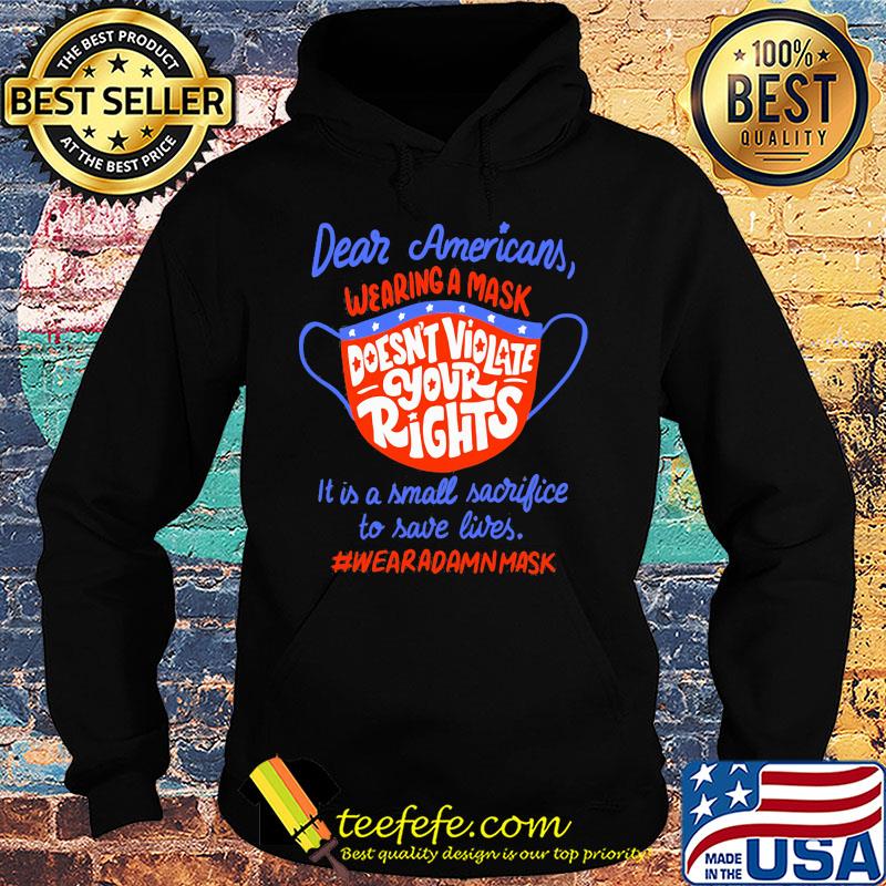 Dear americans wearing a mask doesn't violate your rights it is a small sacrifice to save lives wear a damn mask s Hoodie Dear americans wearing a mask doesn't violate your rights it is a small sacrifice to save lives wear a damn mask s Hoodie