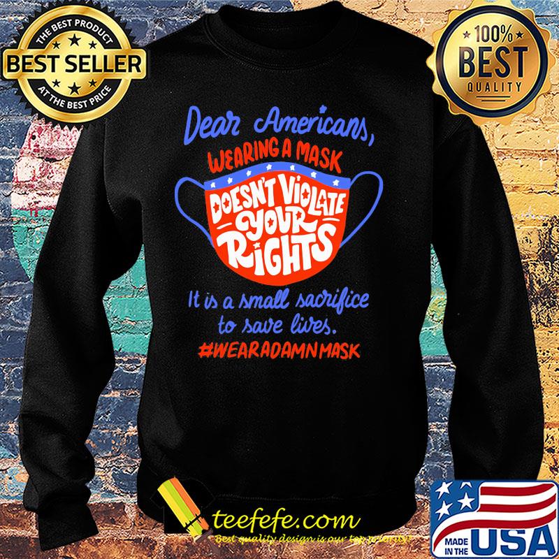 Dear americans wearing a mask doesn't violate your rights it is a small sacrifice to save lives wear a damn mask s Sweater Dear americans wearing a mask doesn't violate your rights it is a small sacrifice to save lives wear a damn mask s Sweater