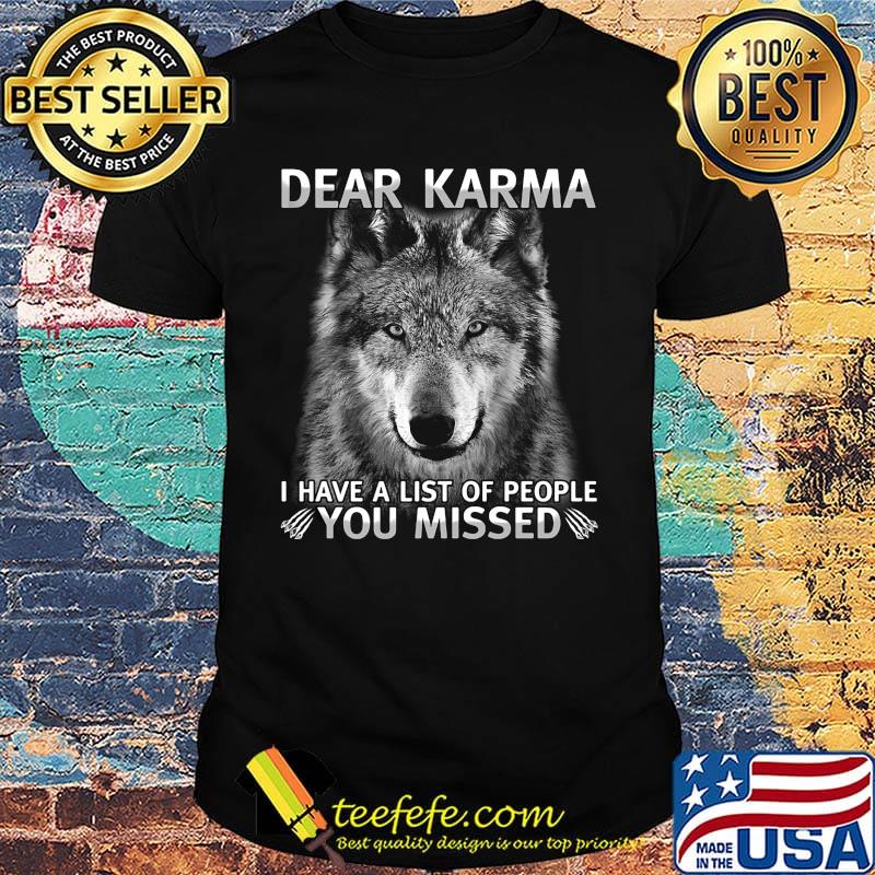 Dear Karma I have a list of people You missed Wolf shirt
