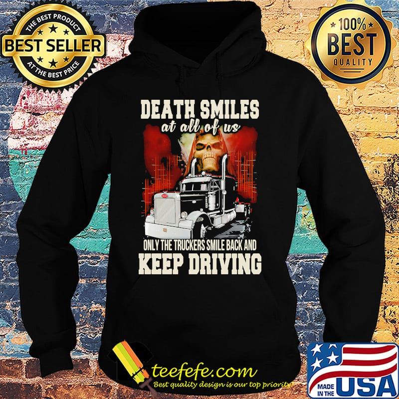 Death Smiles At All Of Us Only The Truckers Smile Back And Keep Driving Shirt Hoodie Death Smiles At All Of Us Only The Truckers Smile Back And Keep Driving Shirt Hoodie