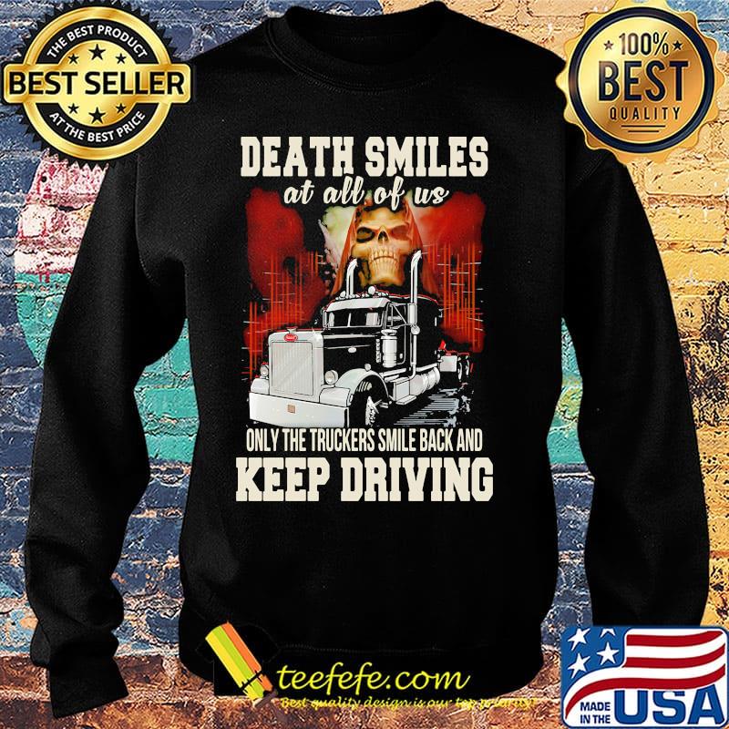 Death Smiles At All Of Us Only The Truckers Smile Back And Keep Driving Shirt Sweater Death Smiles At All Of Us Only The Truckers Smile Back And Keep Driving Shirt Sweater