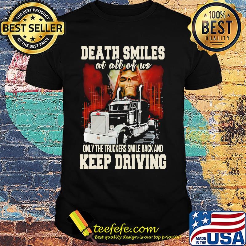 Death Smiles At All Of Us Only The Truckers Smile Back And Keep Driving Shirt Death Smiles At All Of Us Only The Truckers Smile Back And Keep Driving Shirt