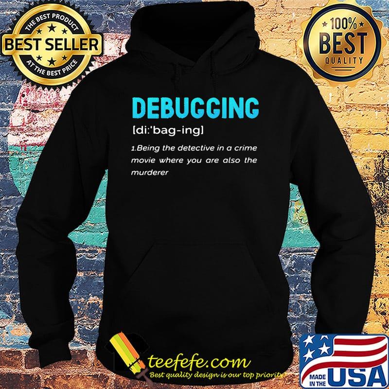 Debugging Being The Detective In A Crime Movie Where You Are Also The Murderer Blue Shirt Hoodie Debugging Being The Detective In A Crime Movie Where You Are Also The Murderer Blue Shirt Hoodie