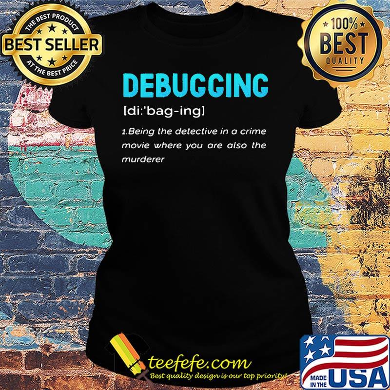 Debugging Being The Detective In A Crime Movie Where You Are Also The Murderer Blue Shirt Ladies tee Debugging Being The Detective In A Crime Movie Where You Are Also The Murderer Blue Shirt Ladies tee