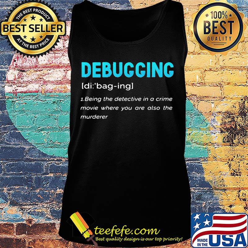 Debugging Being The Detective In A Crime Movie Where You Are Also The Murderer Blue Shirt Tank top Debugging Being The Detective In A Crime Movie Where You Are Also The Murderer Blue Shirt Tank top