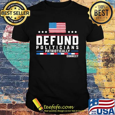 Defund politicians patriotically correct american flag independence day stars shirt