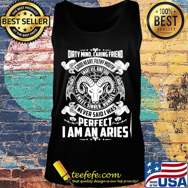Dirty Mind Caring Friend Good Heart Filthy Mouth I Never Said I Was Perfect I Am An Aries Shirt Tank top Dirty Mind Caring Friend Good Heart Filthy Mouth I Never Said I Was Perfect I Am An Aries Shirt Tank top