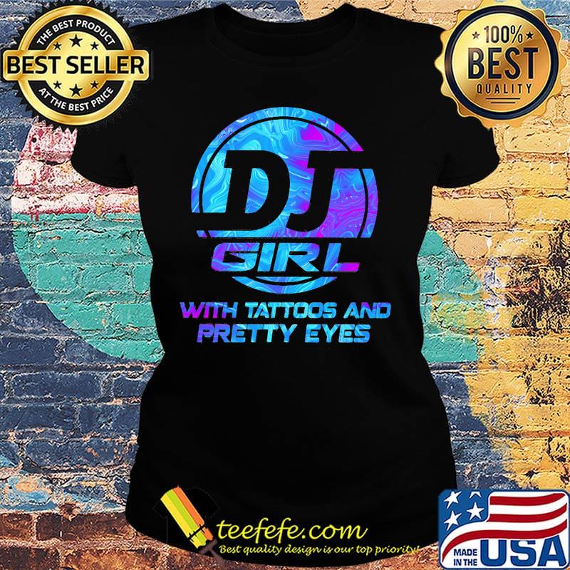 Dj girl with tattoos and pretty eyes s Ladies tee Dj girl with tattoos and pretty eyes s Ladies tee