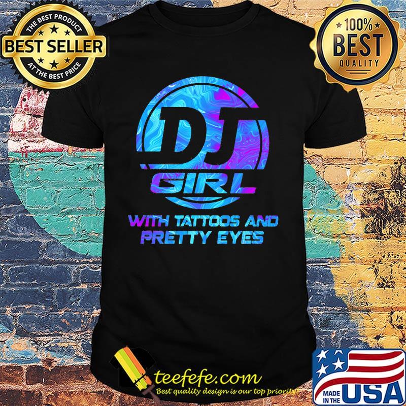 Dj girl with tattoos and pretty eyes shirt