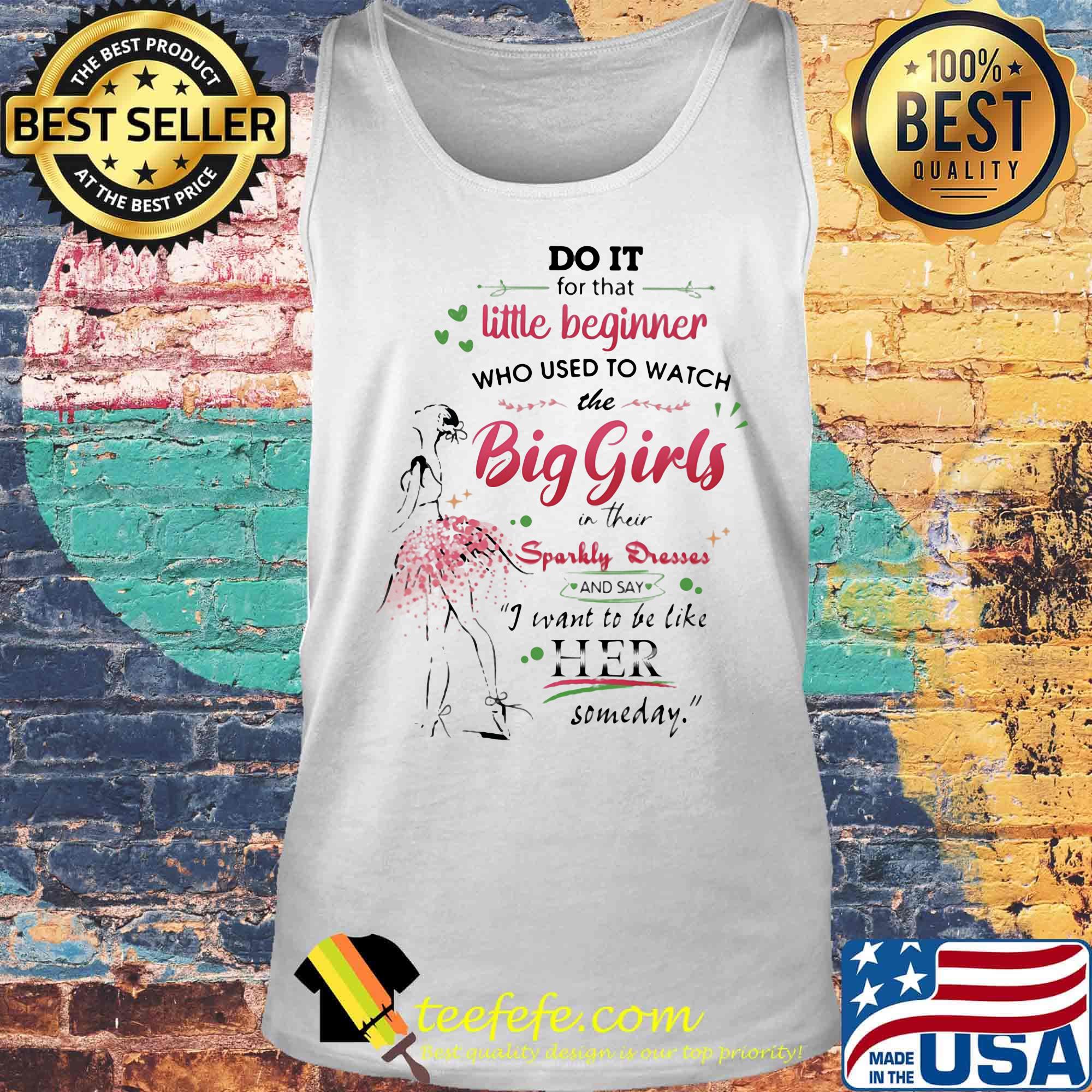 Do it for tha little beginner who used to watch the big girls in their sparkly dresses ballet s Tank top Do it for tha little beginner who used to watch the big girls in their sparkly dresses ballet s Tank top
