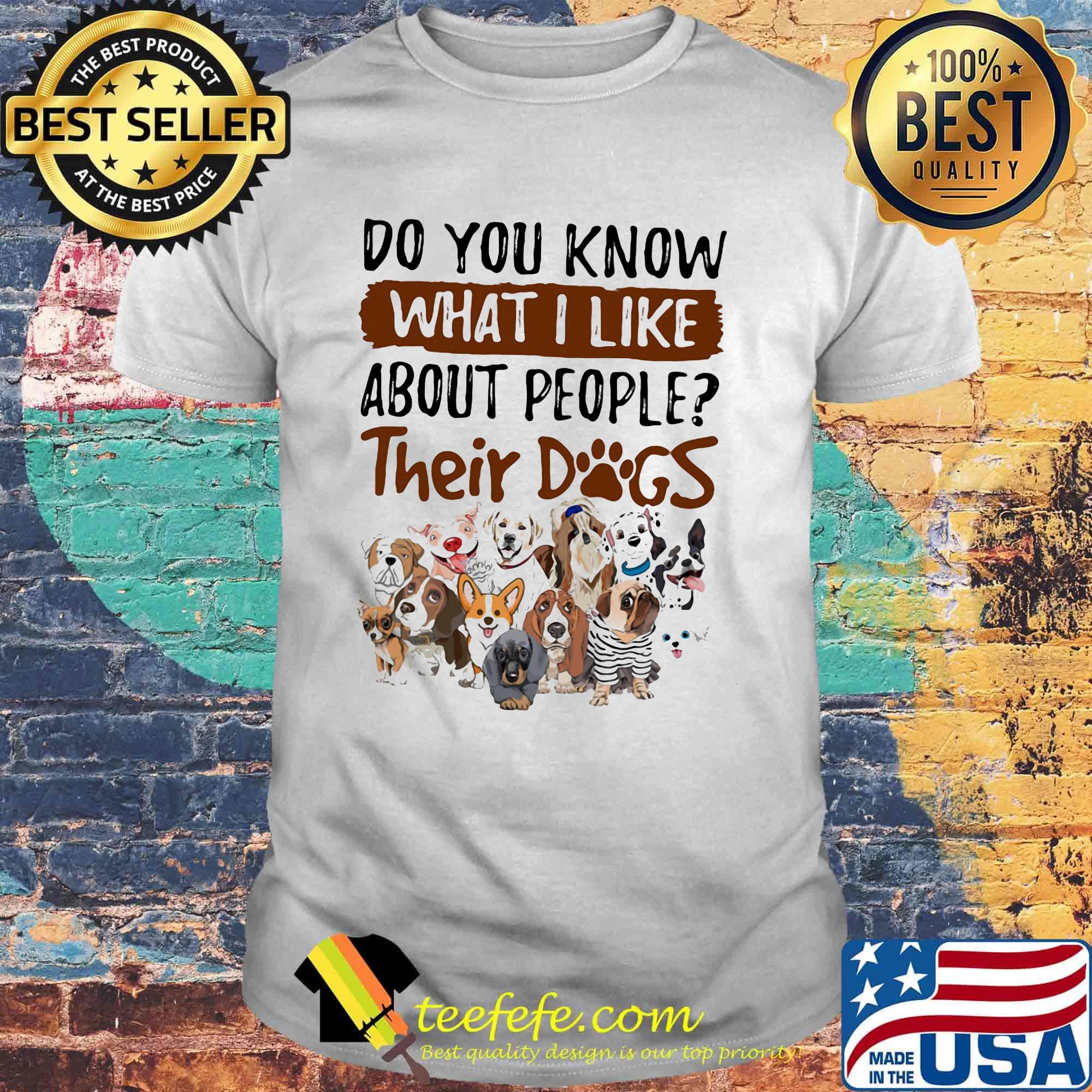 Do you know what i like about people their dogs white shirt Do you know what i like about people their dogs white shirt