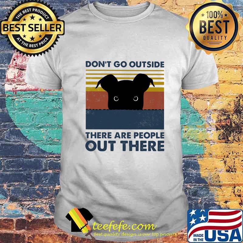 Dog don't go outside there are people out there vintage retro shirt