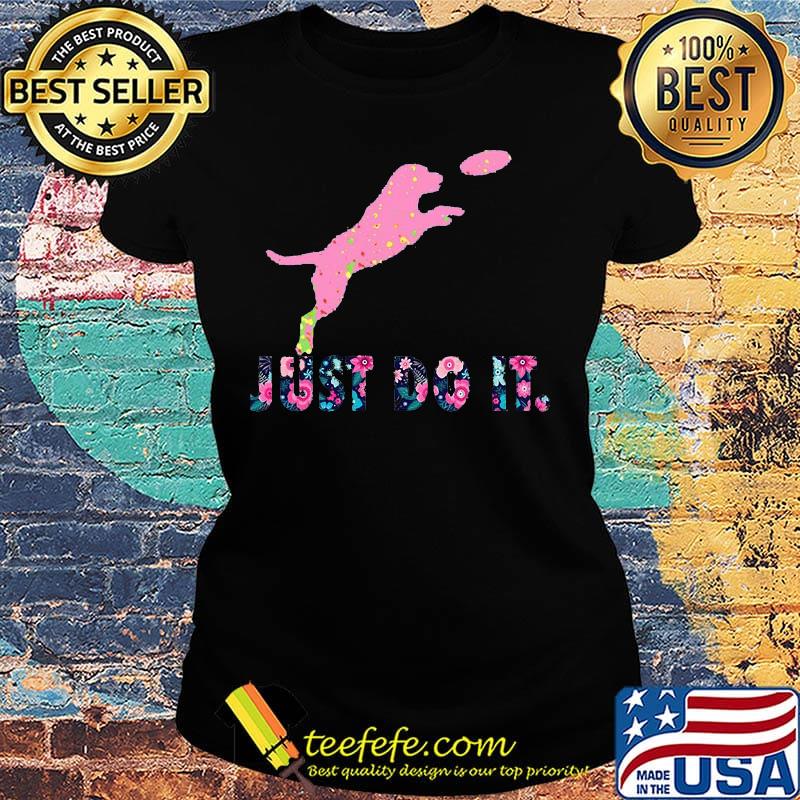 Dog just do it flowers s Ladies tee Dog just do it flowers s Ladies tee