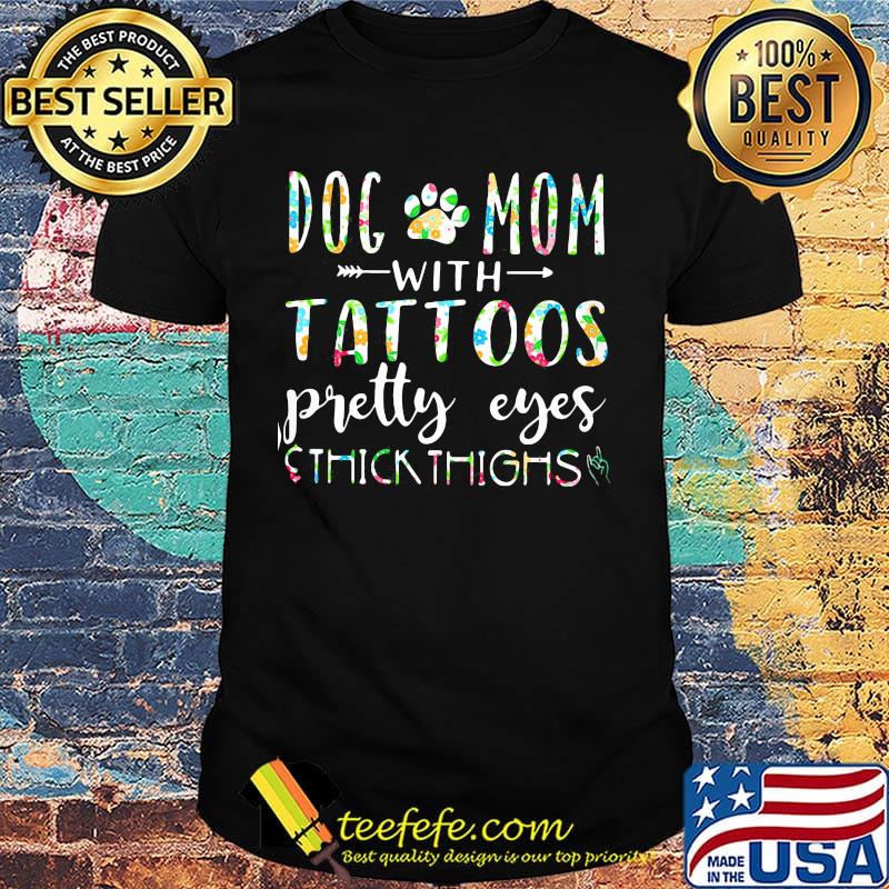 Dog mom with tattoos pretty eyes thick thighs shirt