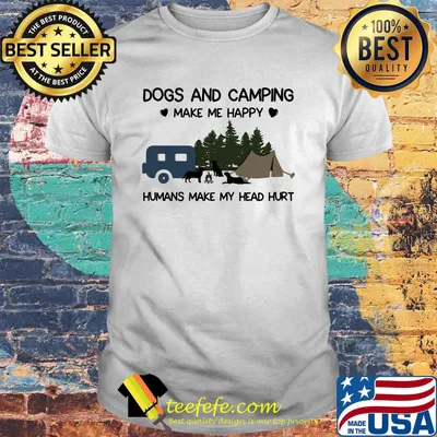 Dogs and camping make me happy humans make my head hurt hearts shirt