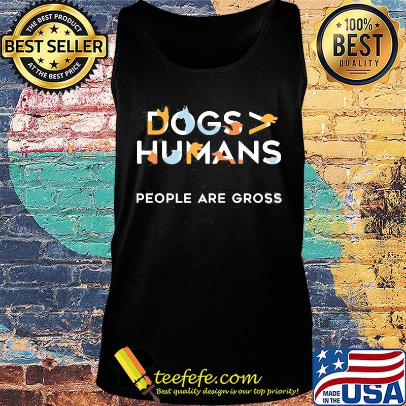 Dogs Humans People Are Gross Shirt Tank top Dogs Humans People Are Gross Shirt Tank top