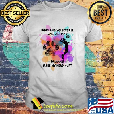 Dogs paw and volleyball make me happy humans make my head hurt shirt