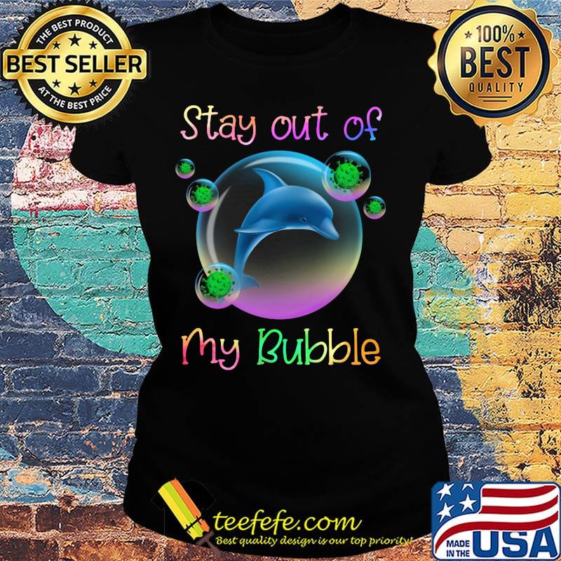 Dolphin stay out of my bubble covid-19 s Ladies tee Dolphin stay out of my bubble covid-19 s Ladies tee