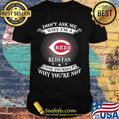 Don't ask me Why I'm a Reds Fan ask yourself Why you're not shirt