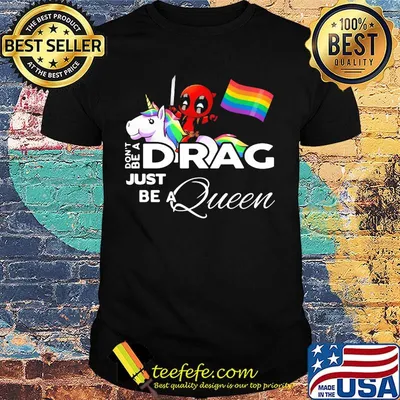 Don't be a Drag just be a queen Deadpool and Unicorn LGBT shirt