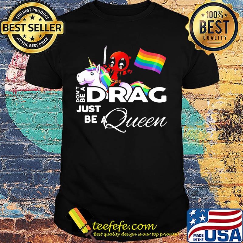 Don't be a Drag just be a queen Deadpool and Unicorn LGBT shirt Don't be a Drag just be a queen Deadpool and Unicorn LGBT shirt